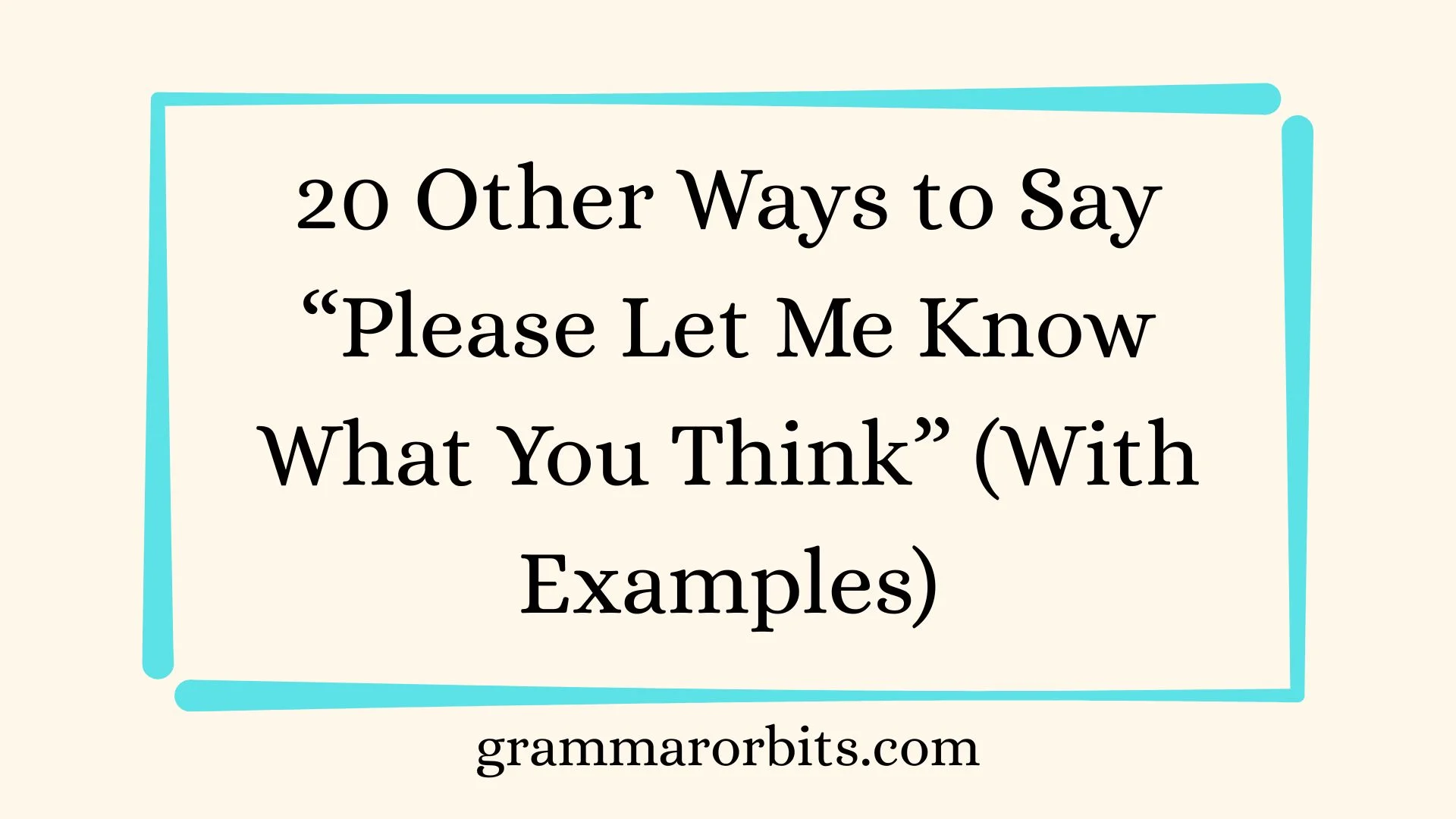 Other Ways to Say “Please Let Me Know What You Think”