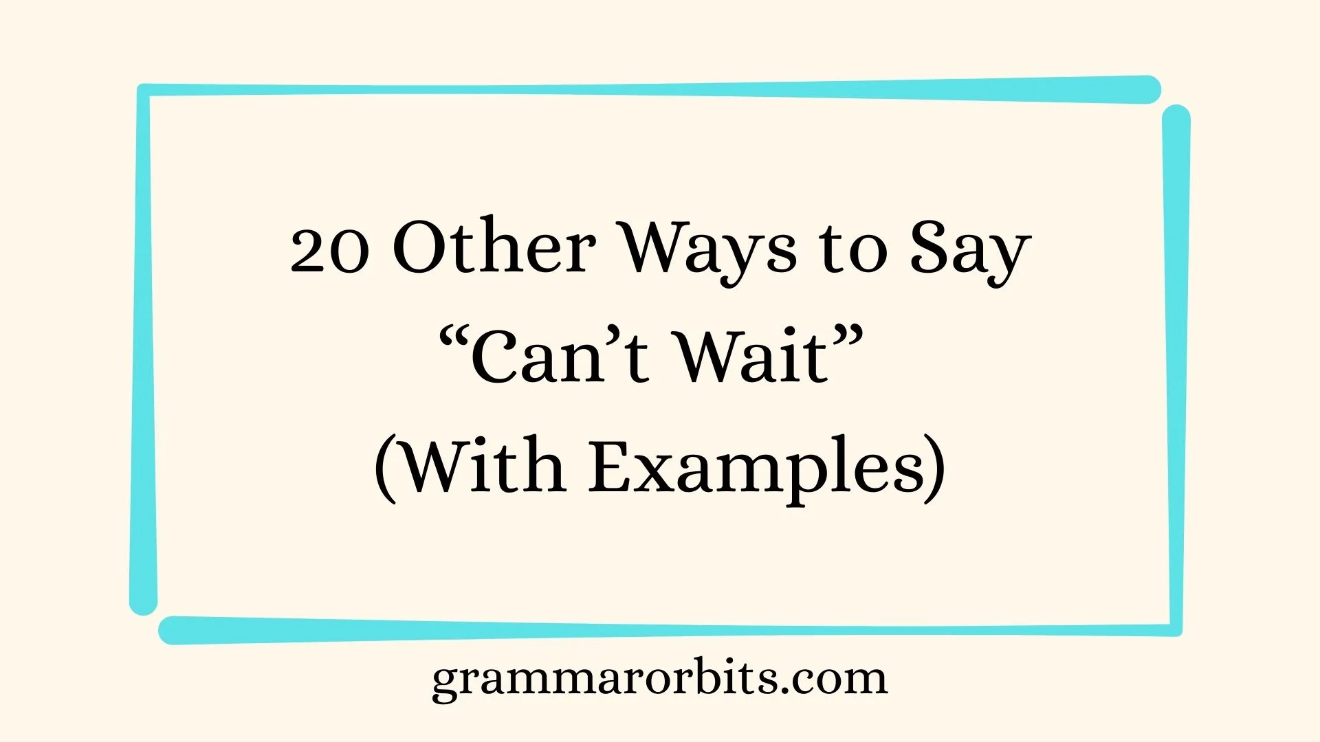 Other Ways to Say “Can’t Wait”