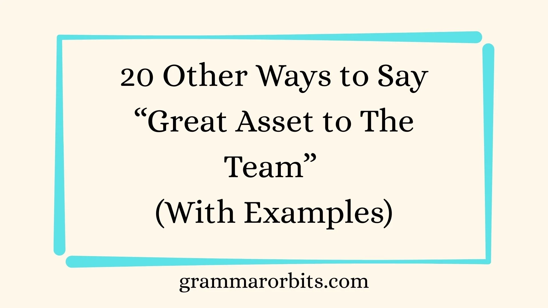 Other Ways to Say “Great Asset to The Team”