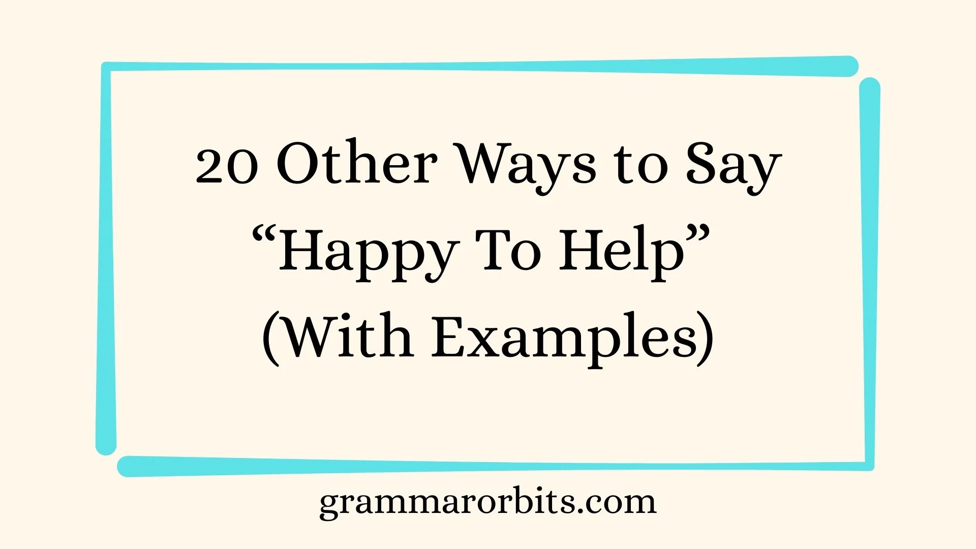 Other Ways to Say “Happy To Help”