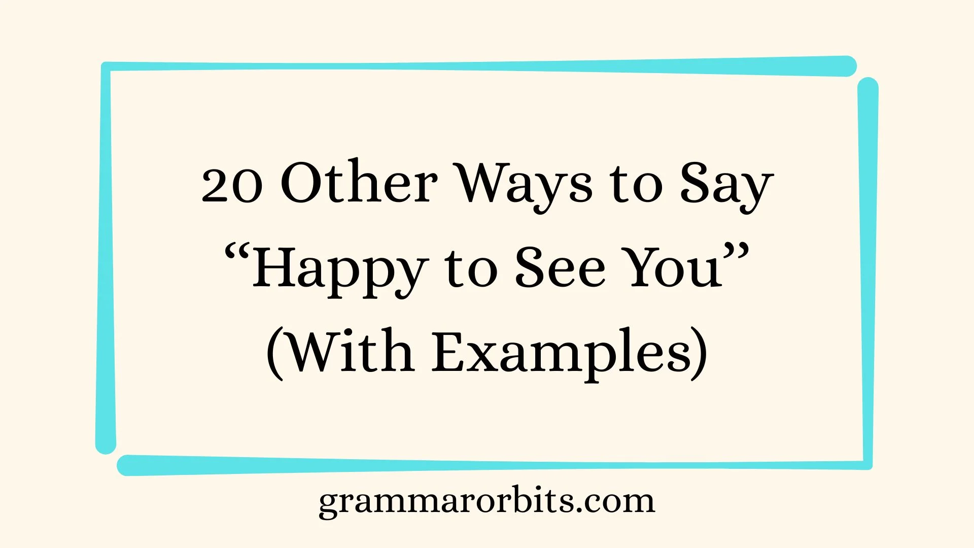 Other Ways to Say ‘‘Happy to See You’’