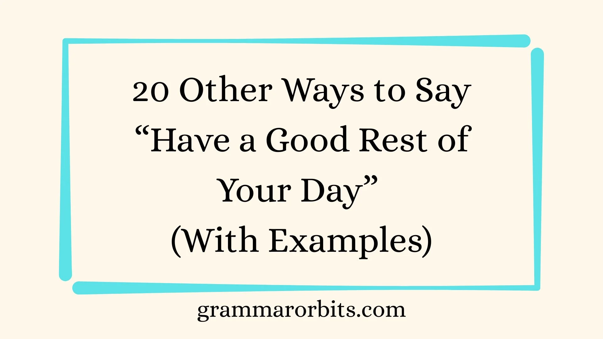 Other Ways to Say “Have a Good Rest of Your Day”