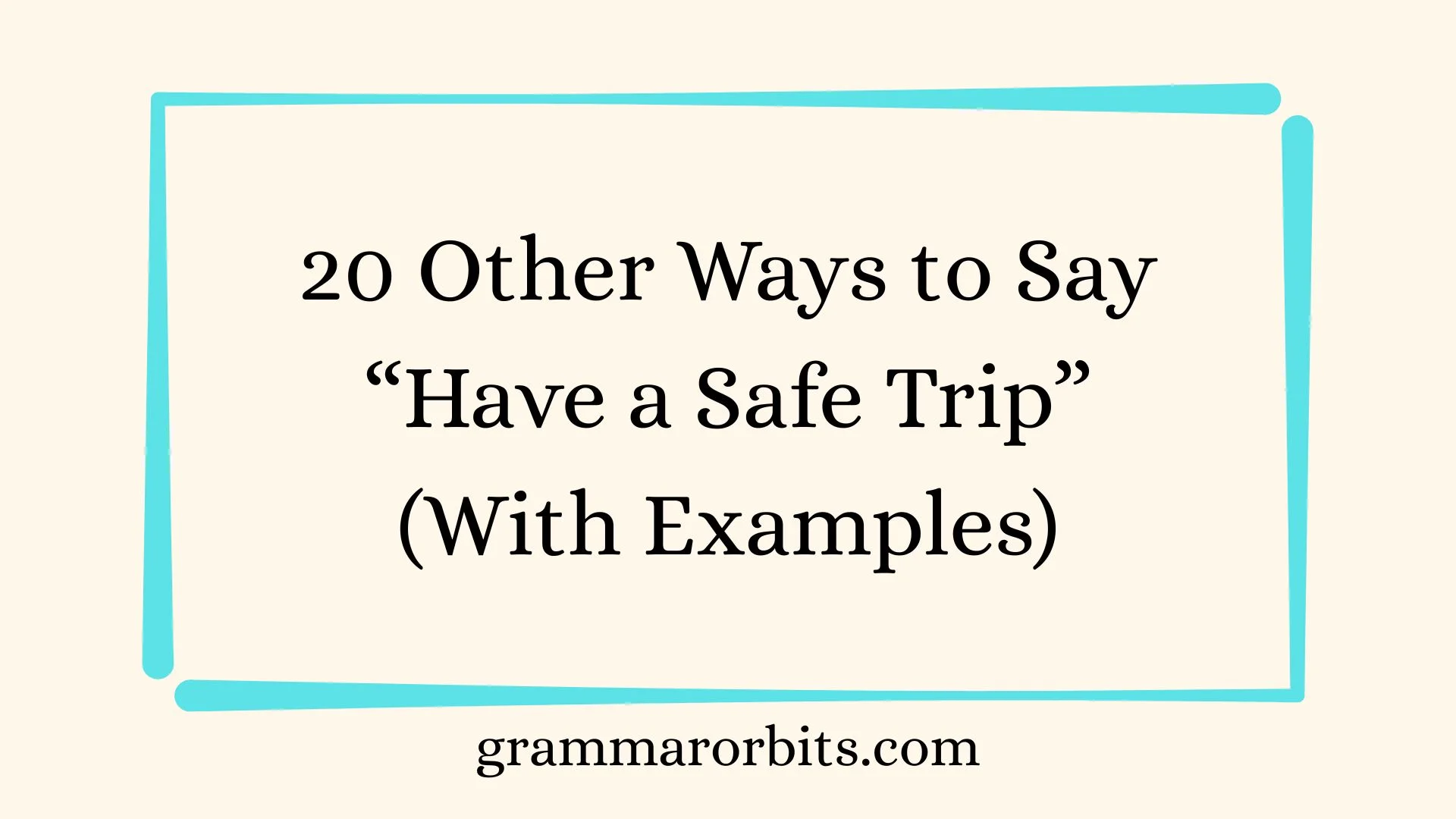 Other Ways to Say “Have a Safe Trip”