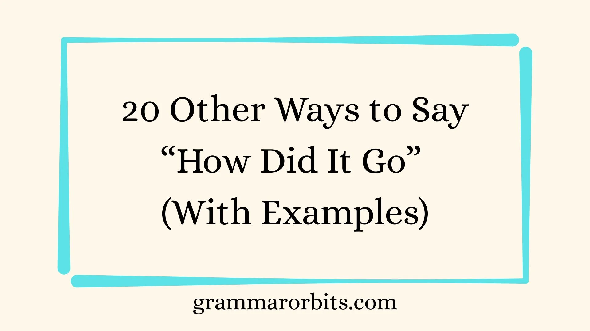 Other Ways to Say “How Did It Go”