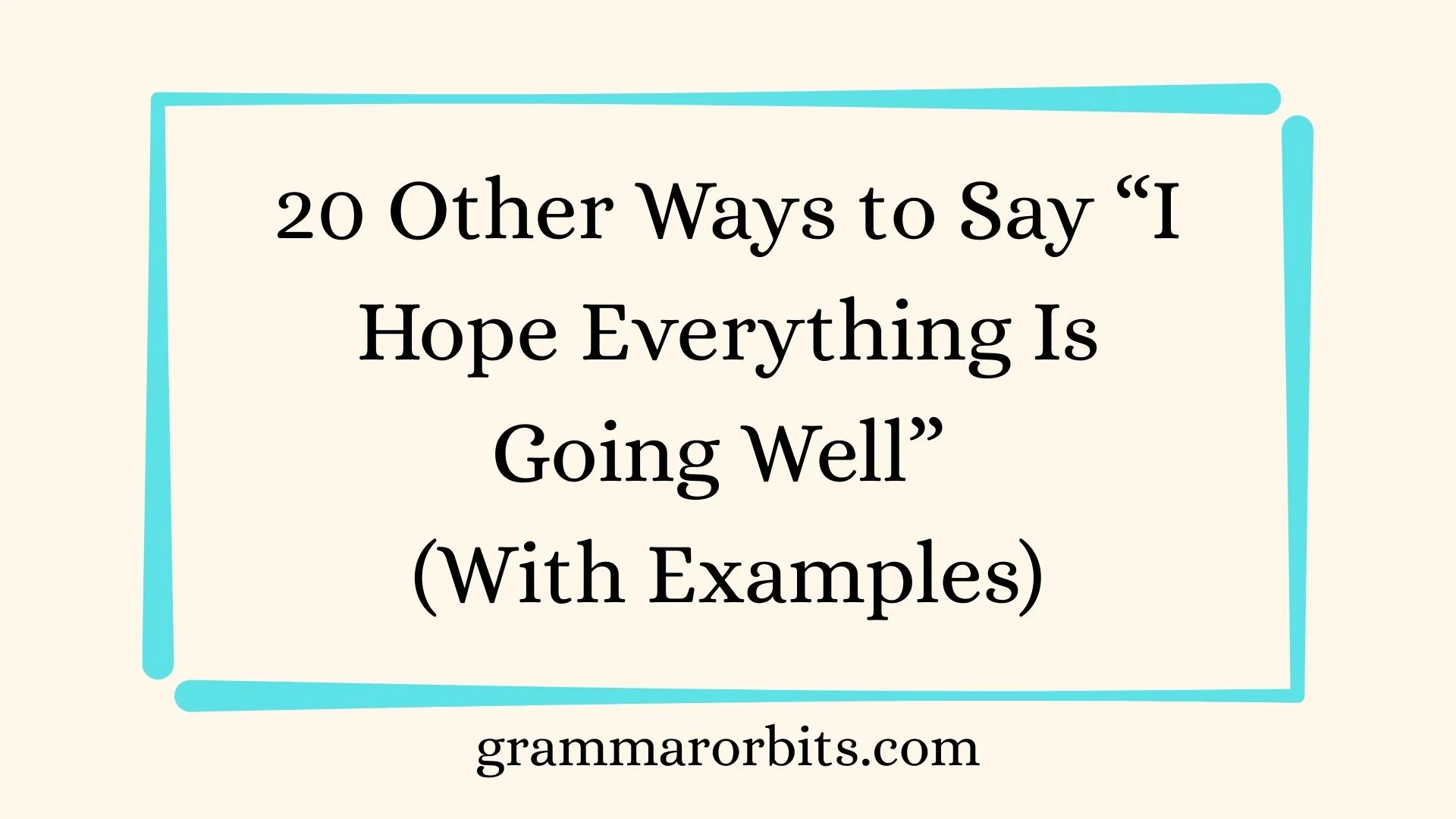 Other Ways to Say “I Hope Everything Is Going Well”