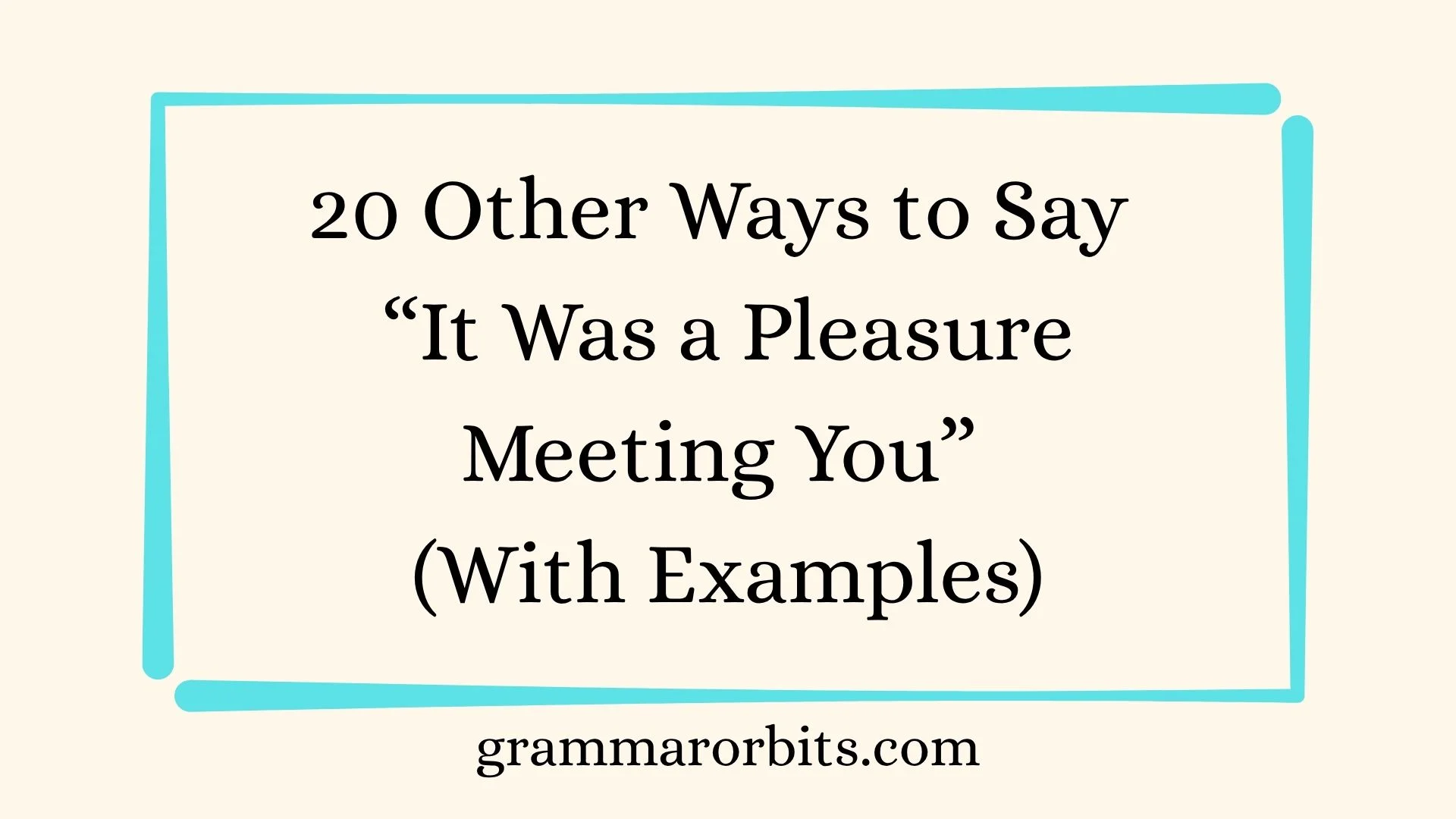 Other Ways to Say “It Was a Pleasure Meeting You”