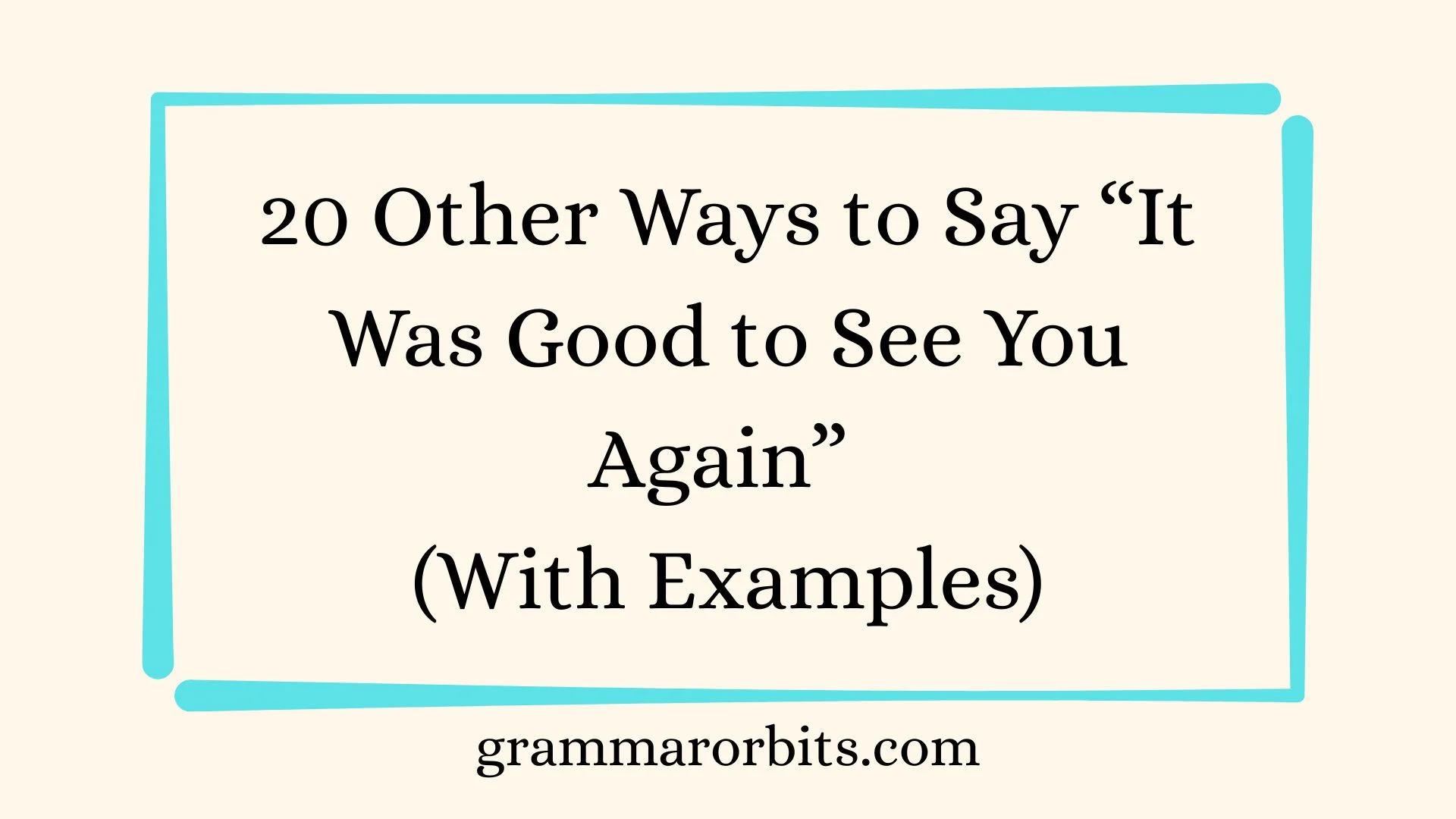 Other Ways to Say “It Was Good to See You Again”