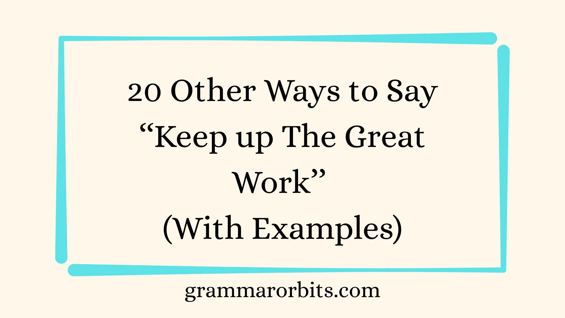 Other Ways to Say ‘‘Keep up The Great Work’’