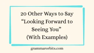 Other Ways to Say “Looking Forward to Seeing You”