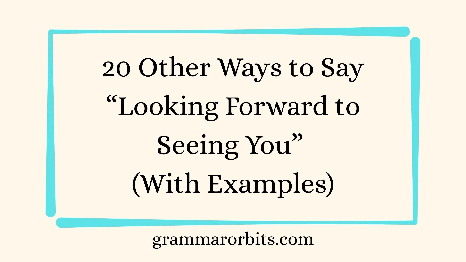 Other Ways to Say “Looking Forward to Seeing You”