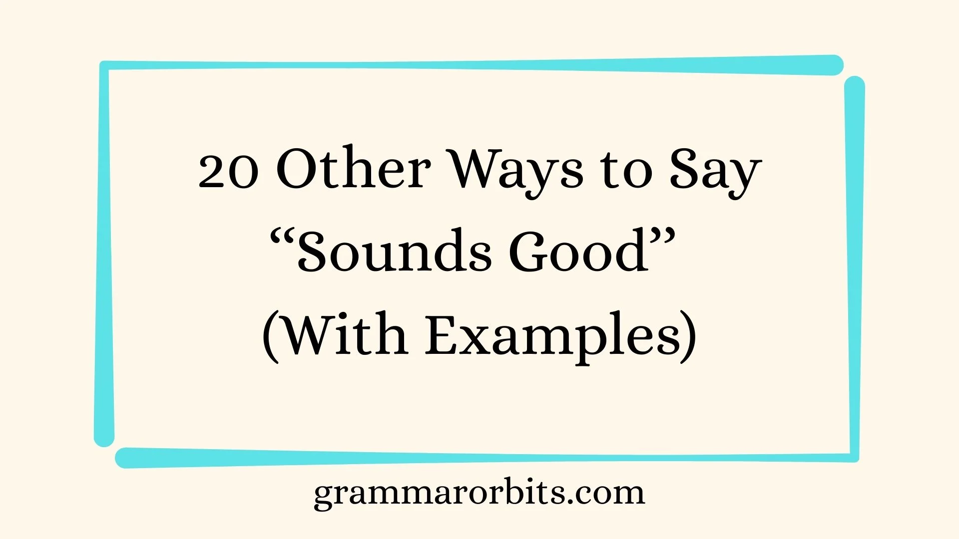 Other Ways to Say ‘‘Sounds Good’’