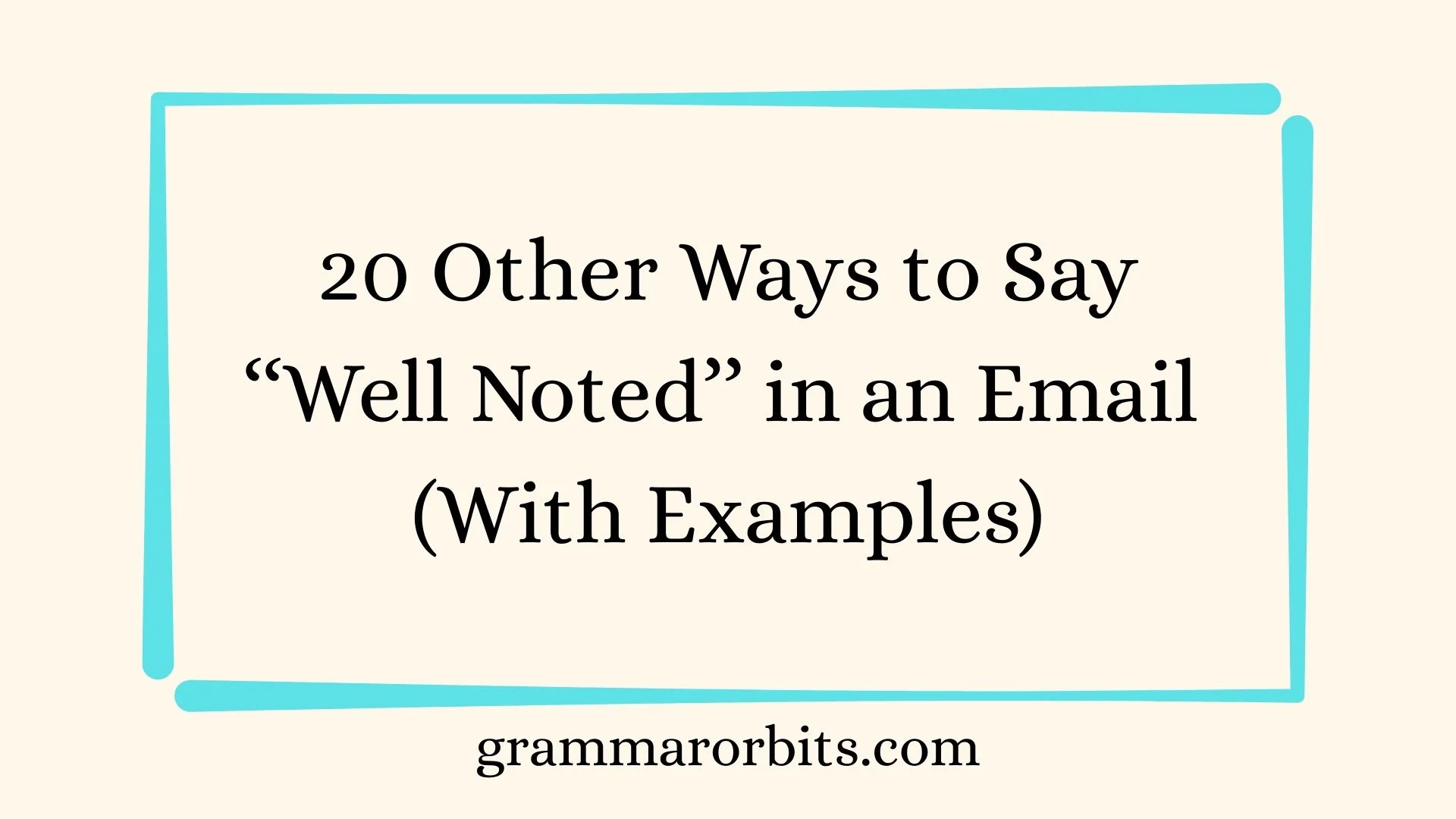 Other Ways to Say ‘‘Well Noted’’ in an Email