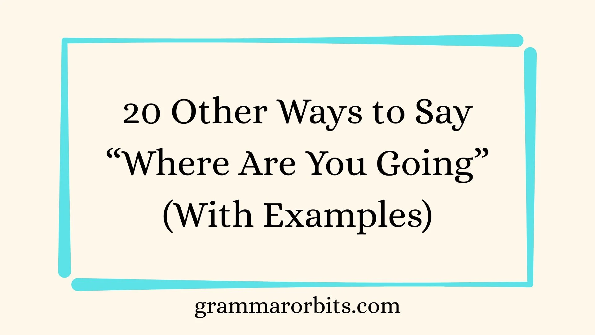 Other Ways to Say “Where Are You Going”