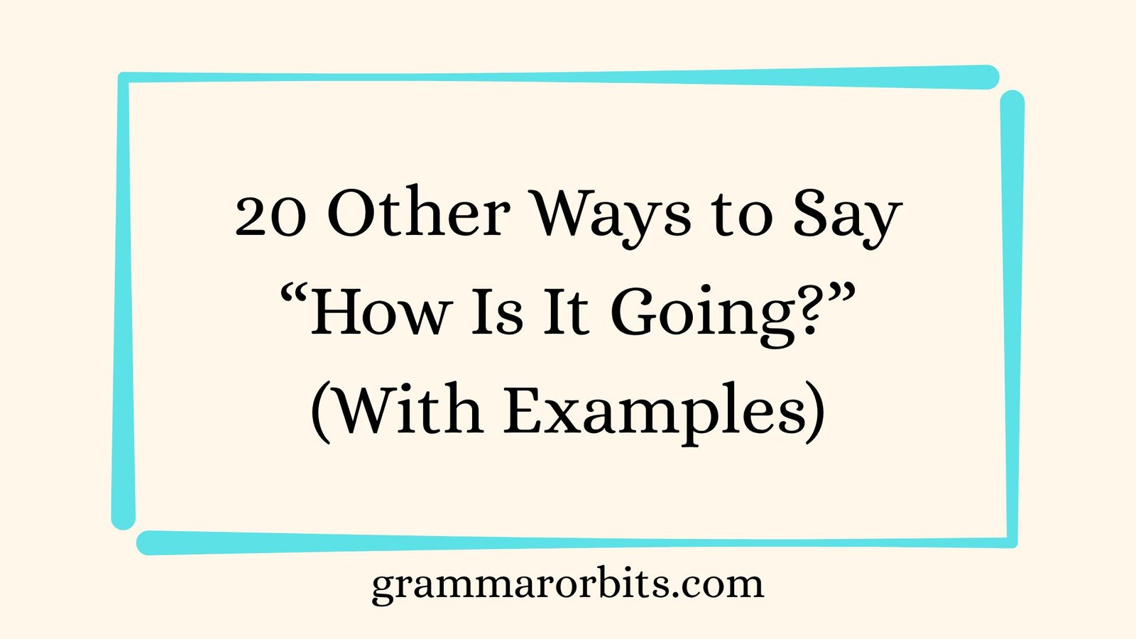 Other Ways to Say “How Is It Going?”