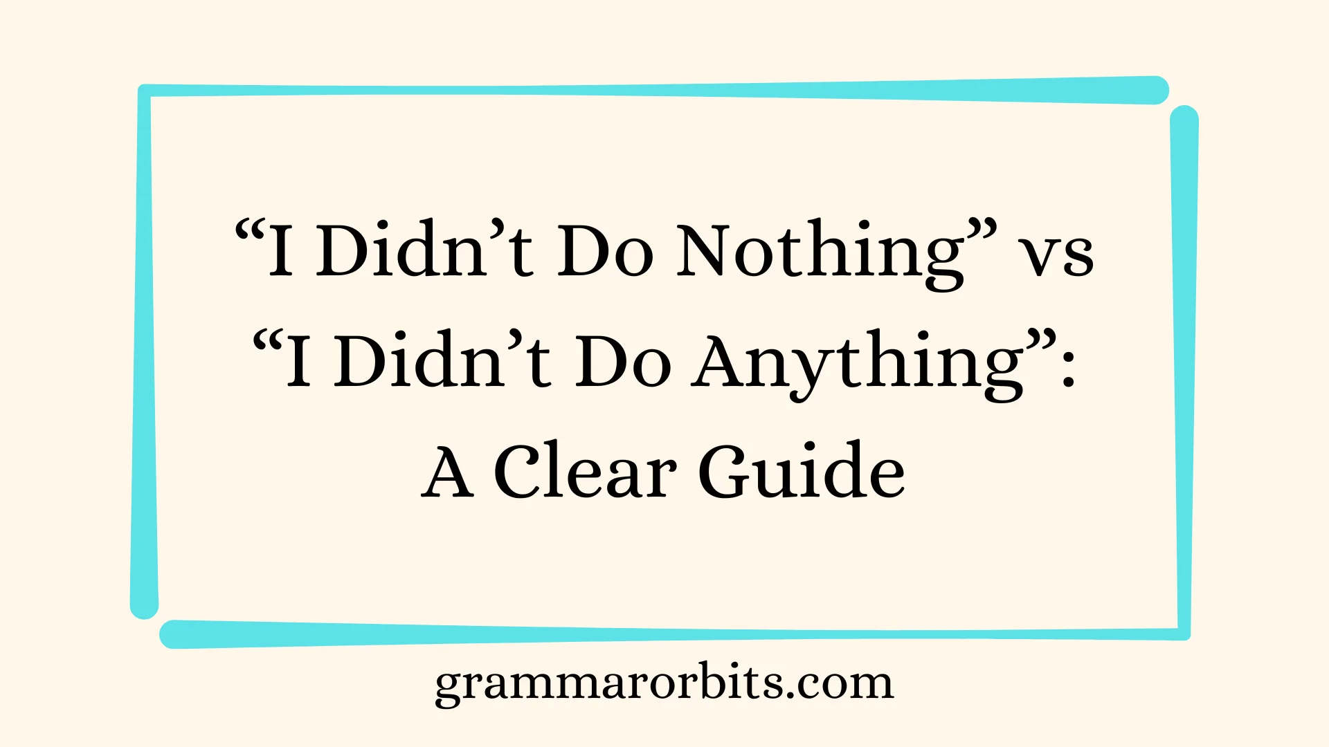 “I Didn’t Do Nothing” vs “I Didn’t Do Anything”