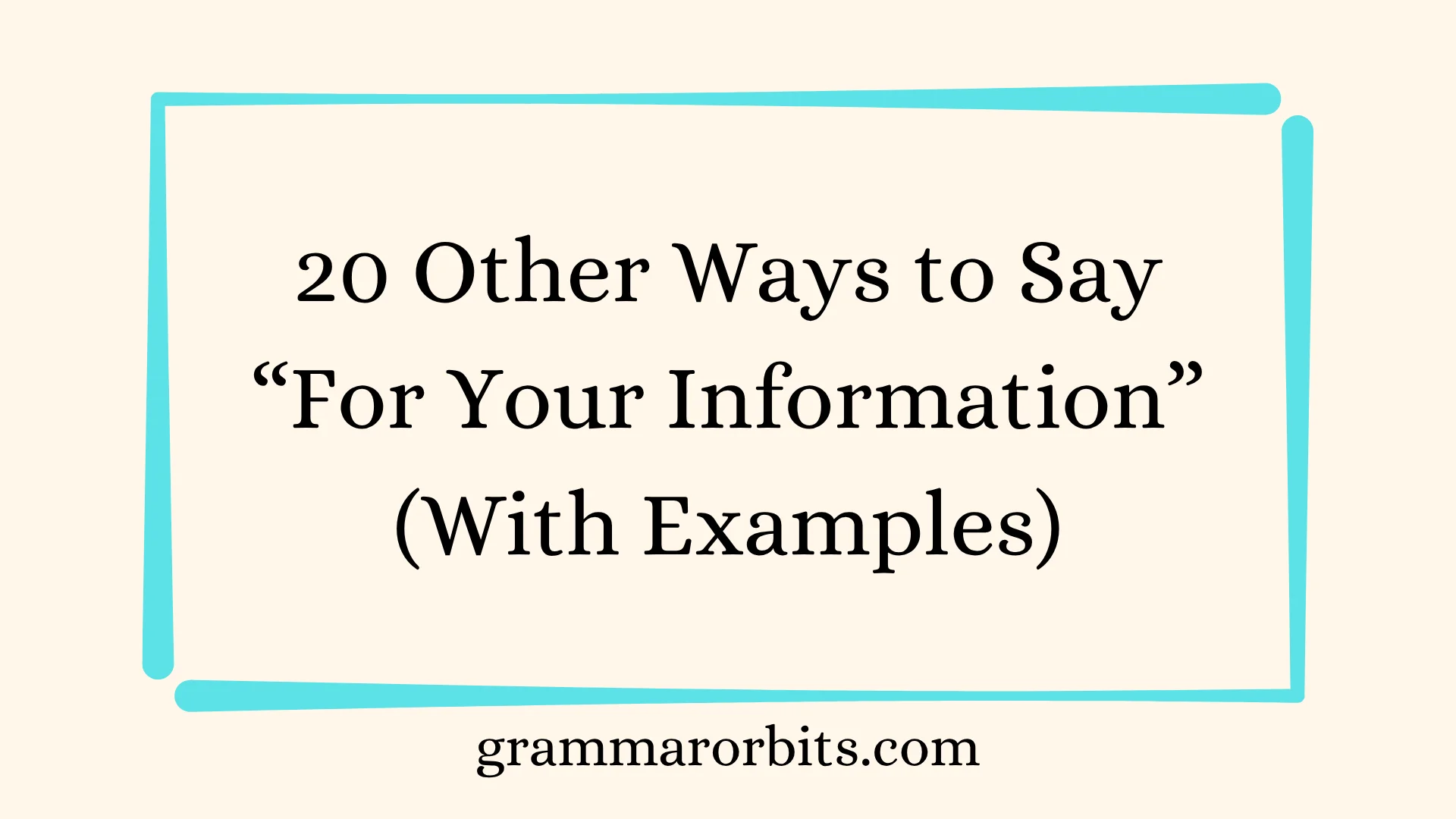 Other Ways to Say “For Your Information”