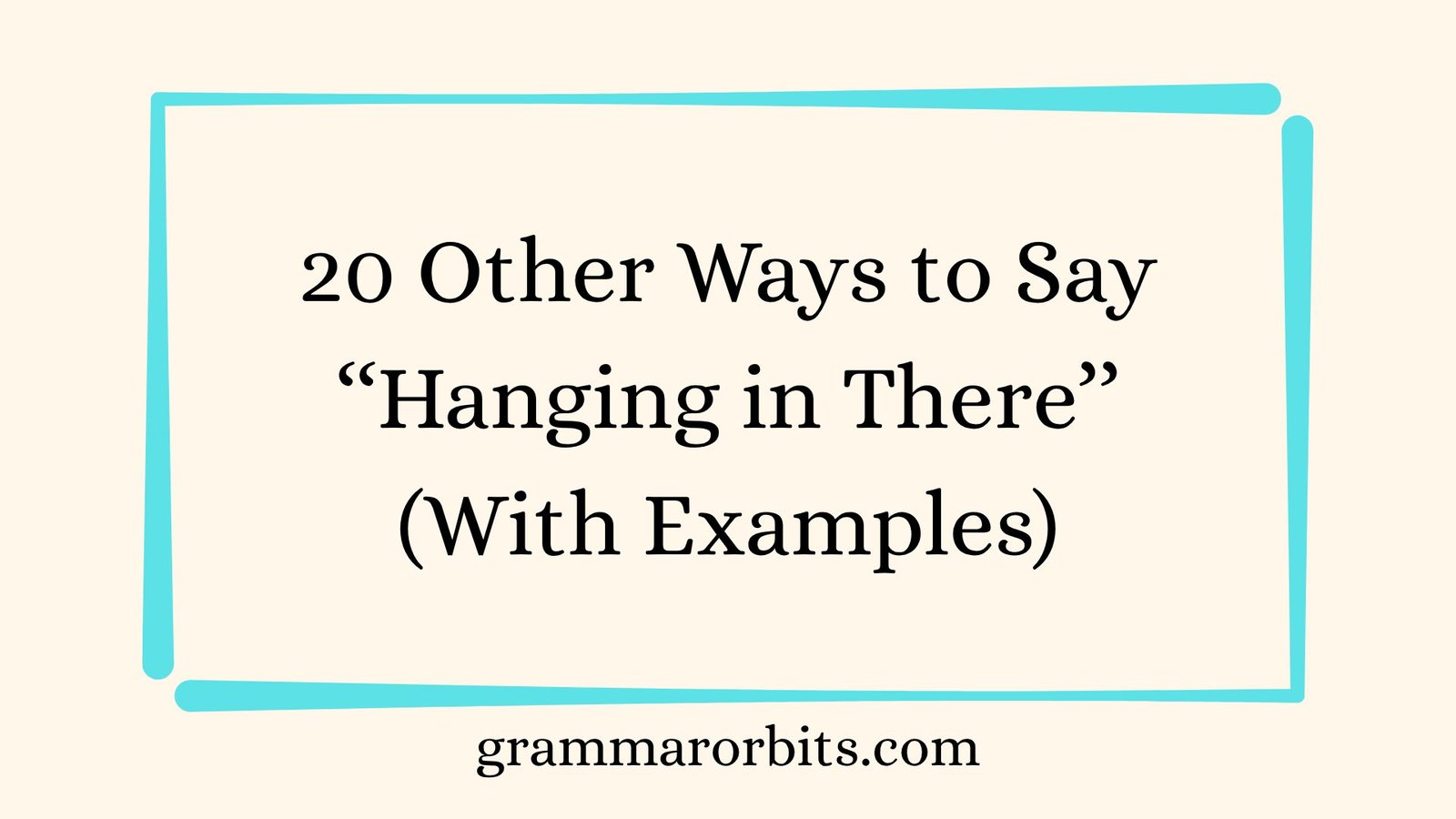 Other Ways to Say ‘‘Hanging in There’’