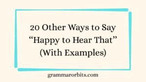 Other Ways to Say ‘‘Happy to Hear That’’