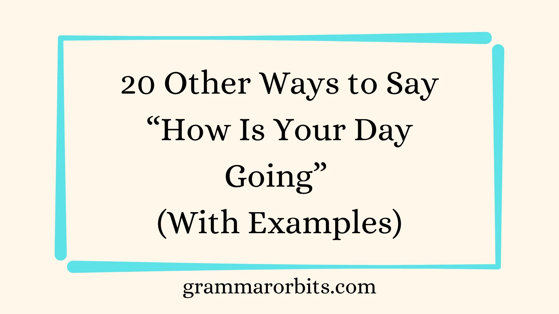 Other Ways to Say “How Is Your Day Going”