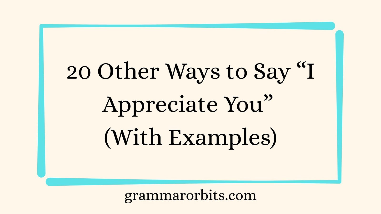 Other Ways to Say “I Appreciate You”
