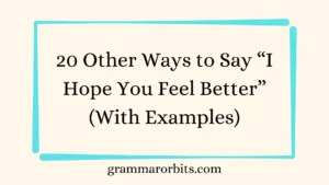 Other Ways to Say “I Hope You Feel Better”
