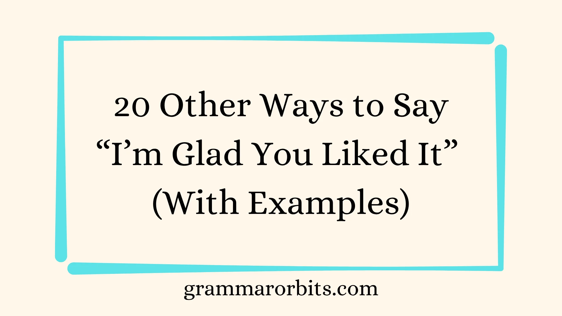 Other Ways to Say “I’m Glad You Liked It”