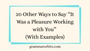 Other Ways to Say ‘‘It Was a Pleasure Working with You’’
