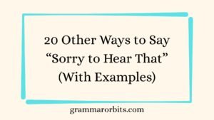 Other Ways to Say “Sorry to Hear That”