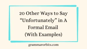 Other Ways to Say “Unfortunately” in A Formal Email