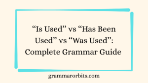‘‘Is Used’’ vs ‘‘Has Been Used’’ vs ‘‘Was Used’’