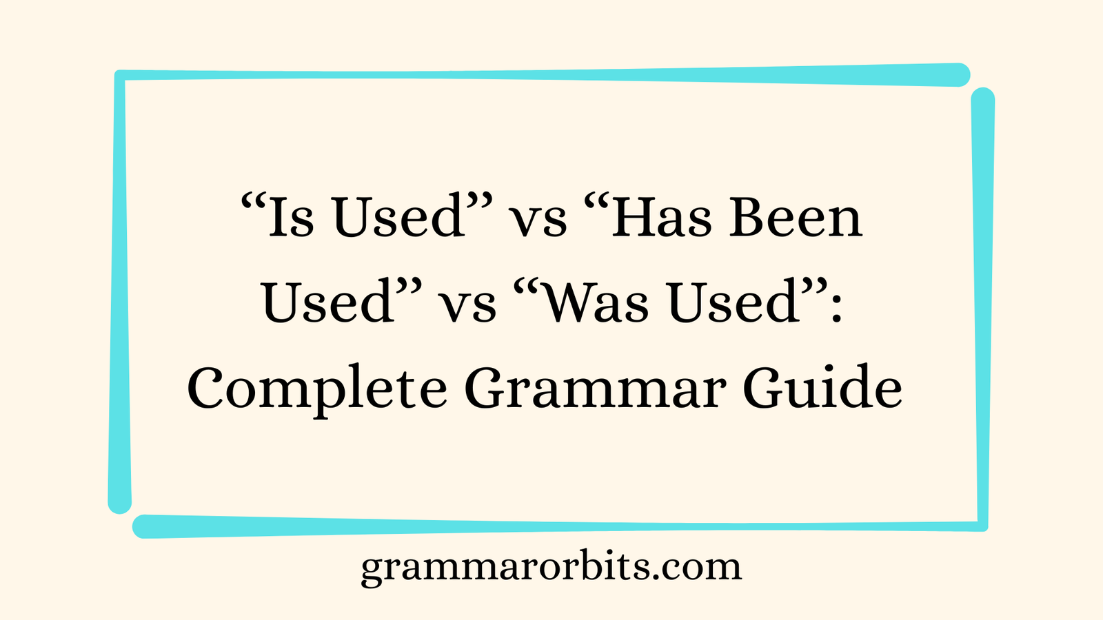 ‘‘Is Used’’ vs ‘‘Has Been Used’’ vs ‘‘Was Used’’