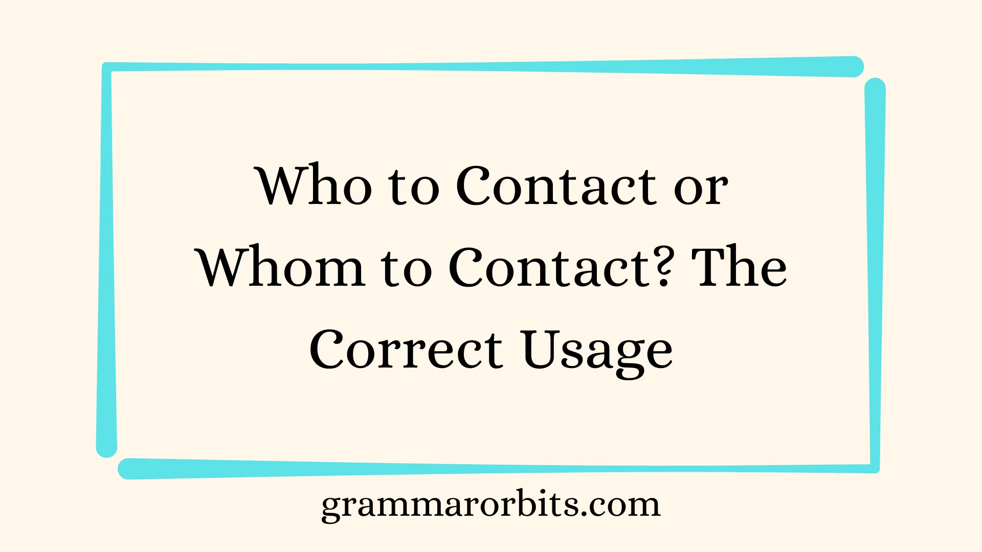 Who to Contact or Whom to Contact