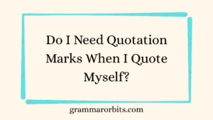Do I Need Quotation Marks When I Quote Myself