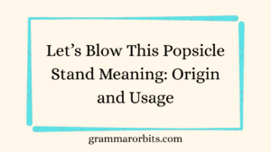 Let’s Blow This Popsicle Stand Meaning