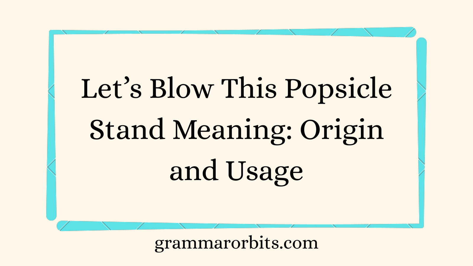 Let’s Blow This Popsicle Stand Meaning