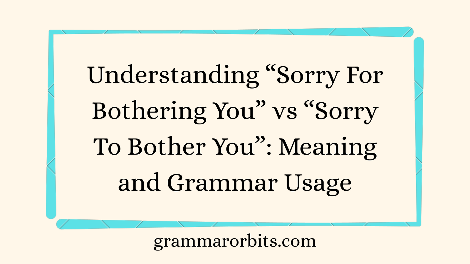 “Sorry For Bothering You” vs “Sorry To Bother You”