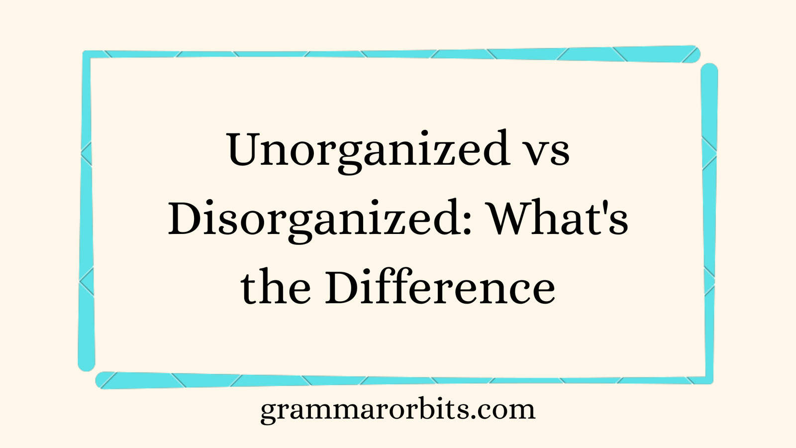 Unorganized vs Disorganized