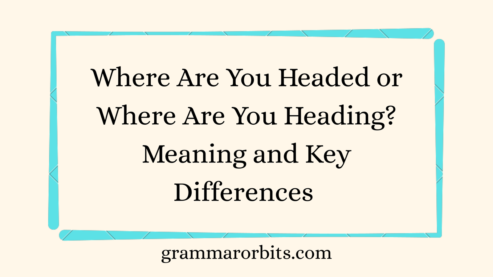 Where Are You Headed or Where Are You Heading