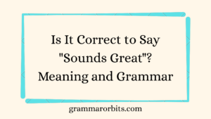 Is It Correct to Say "Sounds Great"
