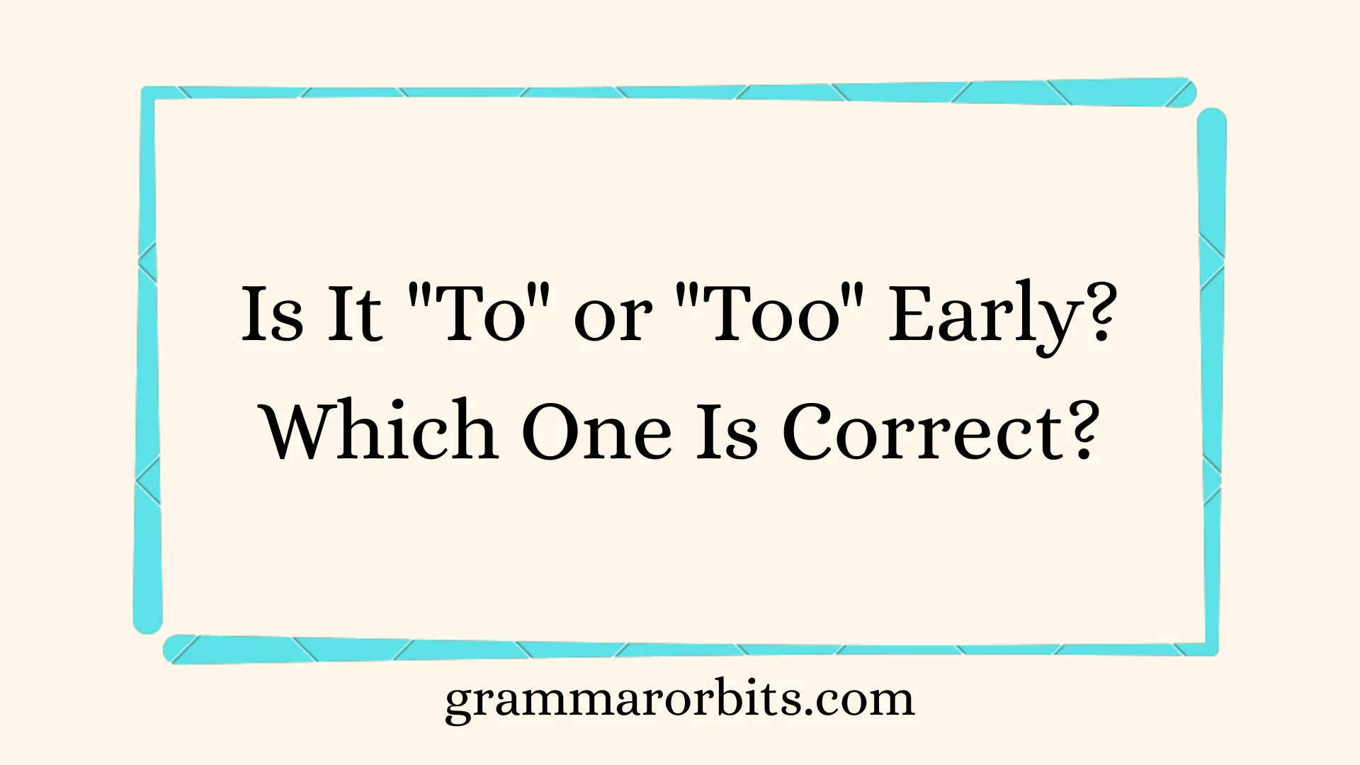 Is It "To" or "Too" Early