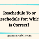 Reschedule To or Reschedule For