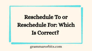 Reschedule To or Reschedule For