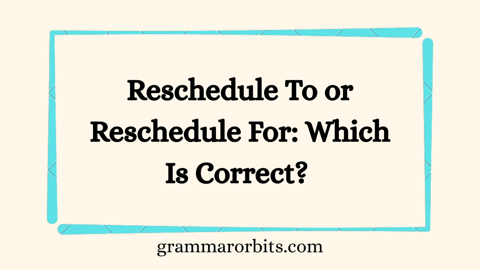 Reschedule To or Reschedule For
