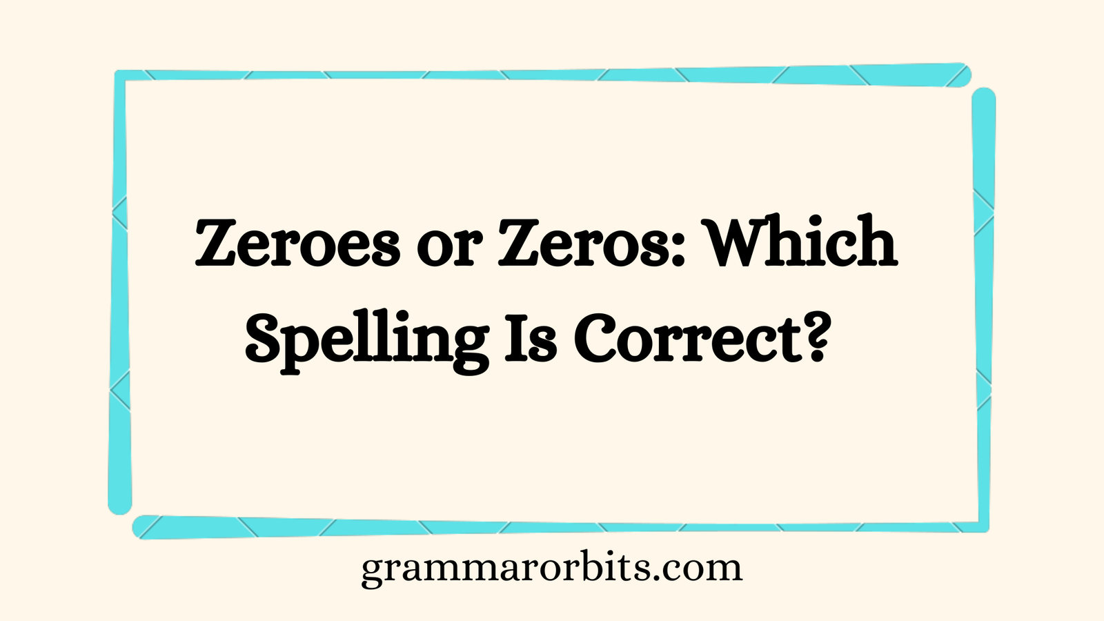 Zeroes or Zeros