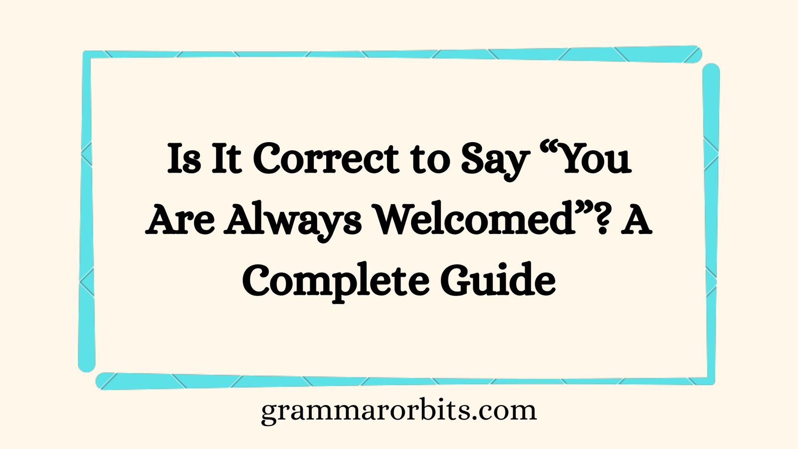 Is It Correct to Say “You Are Always Welcomed”