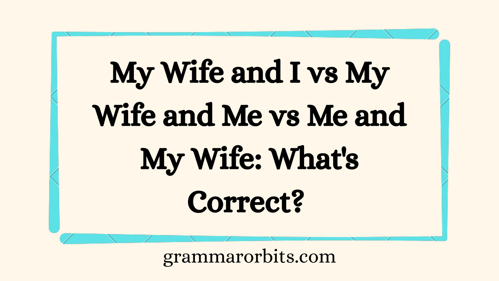 My Wife and I vs My Wife and Me vs Me and My Wife