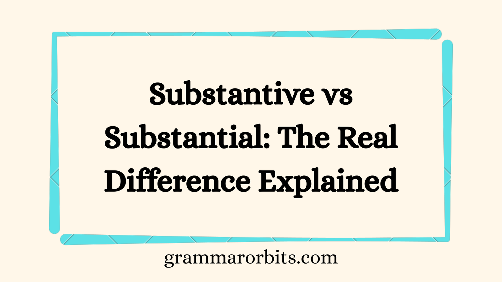 Substantive vs Substantial